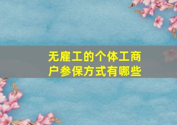 无雇工的个体工商户参保方式有哪些