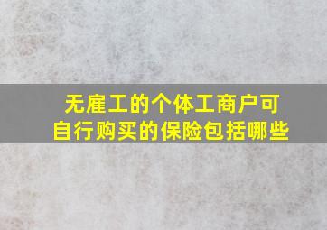 无雇工的个体工商户可自行购买的保险包括哪些