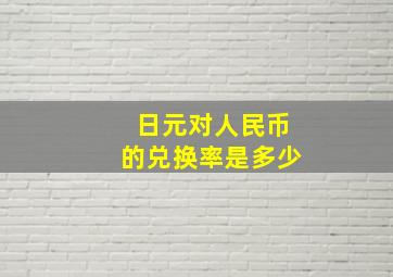 日元对人民币的兑换率是多少