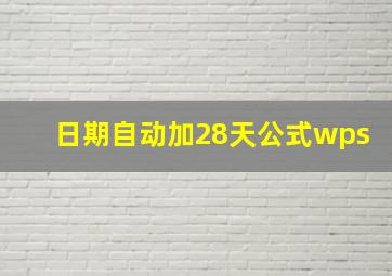 日期自动加28天公式wps