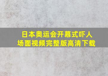 日本奥运会开幕式吓人场面视频完整版高清下载