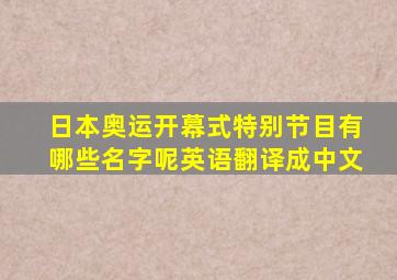 日本奥运开幕式特别节目有哪些名字呢英语翻译成中文