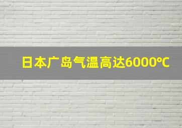 日本广岛气温高达6000℃