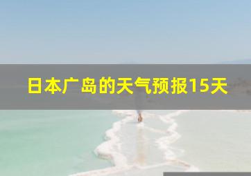 日本广岛的天气预报15天