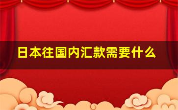 日本往国内汇款需要什么