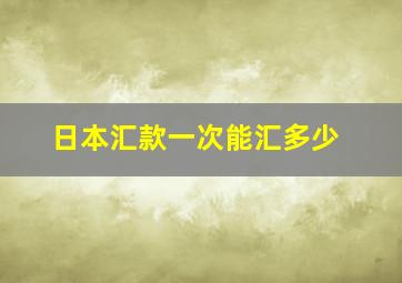 日本汇款一次能汇多少