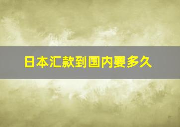 日本汇款到国内要多久