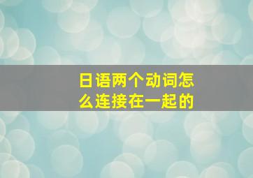 日语两个动词怎么连接在一起的