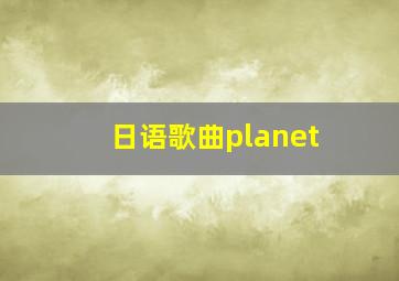 日语歌曲planet