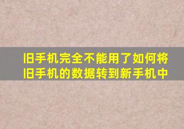 旧手机完全不能用了如何将旧手机的数据转到新手机中