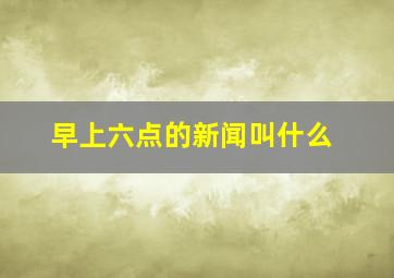 早上六点的新闻叫什么