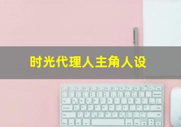 时光代理人主角人设