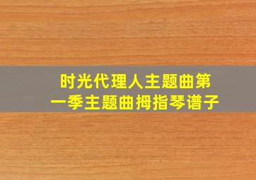 时光代理人主题曲第一季主题曲拇指琴谱子