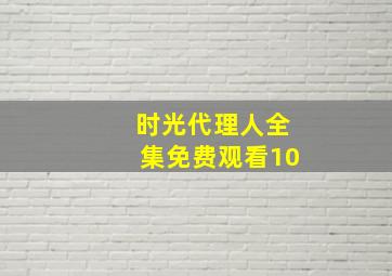 时光代理人全集免费观看10