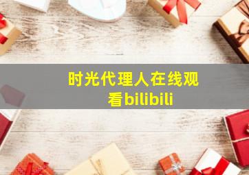 时光代理人在线观看bilibili