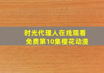 时光代理人在线观看免费第10集樱花动漫