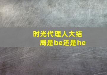 时光代理人大结局是be还是he