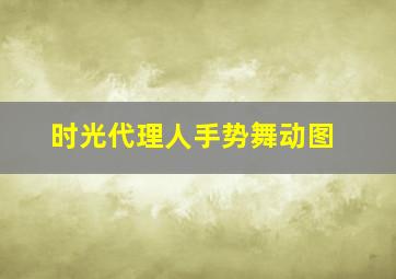 时光代理人手势舞动图