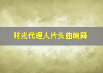 时光代理人片头曲编舞