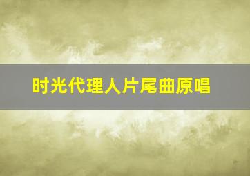 时光代理人片尾曲原唱