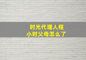 时光代理人程小时父母怎么了