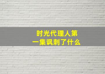 时光代理人第一集讽刺了什么