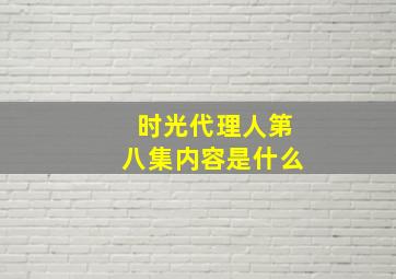 时光代理人第八集内容是什么