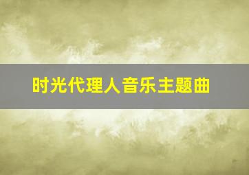 时光代理人音乐主题曲