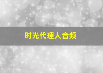 时光代理人音频