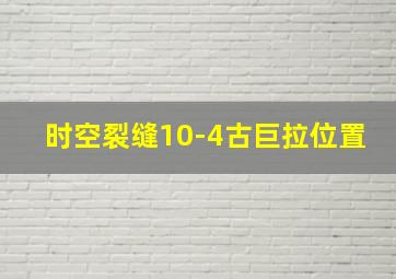 时空裂缝10-4古巨拉位置