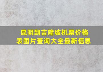 昆明到吉隆坡机票价格表图片查询大全最新信息