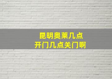 昆明奥莱几点开门几点关门啊