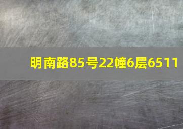 明南路85号22幢6层6511