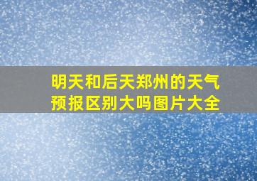 明天和后天郑州的天气预报区别大吗图片大全