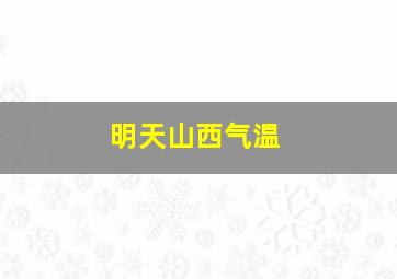 明天山西气温