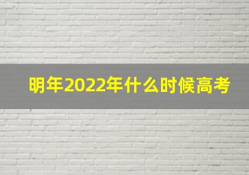 明年2022年什么时候高考