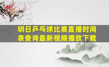 明日乒乓球比赛直播时间表查询最新视频播放下载