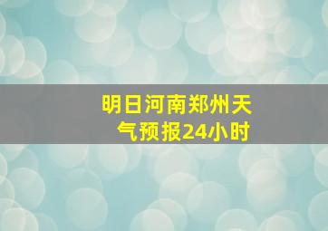 明日河南郑州天气预报24小时