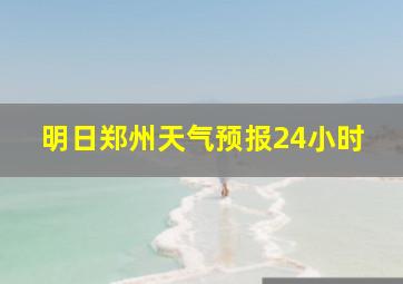 明日郑州天气预报24小时