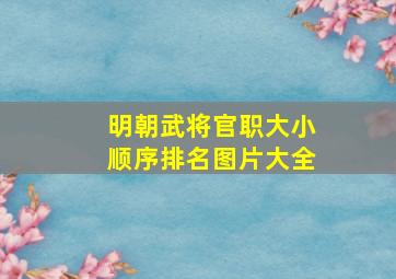 明朝武将官职大小顺序排名图片大全