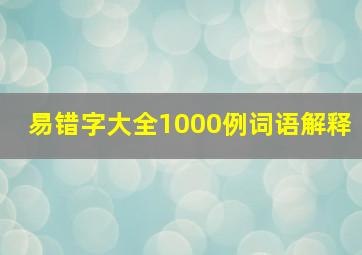 易错字大全1000例词语解释