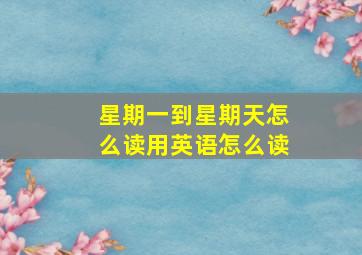 星期一到星期天怎么读用英语怎么读