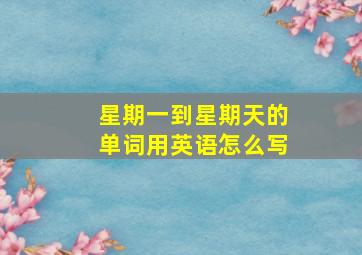 星期一到星期天的单词用英语怎么写