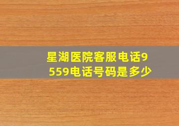 星湖医院客服电话9559电话号码是多少