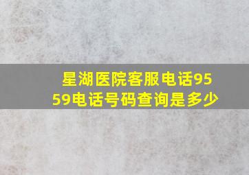 星湖医院客服电话9559电话号码查询是多少