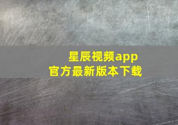 星辰视频app官方最新版本下载