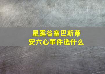 星露谷塞巴斯蒂安六心事件选什么