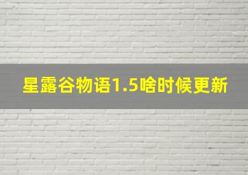 星露谷物语1.5啥时候更新