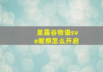 星露谷物语sve献祭怎么开启