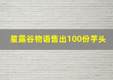 星露谷物语售出100份芋头